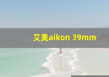 艾美aikon 39mm